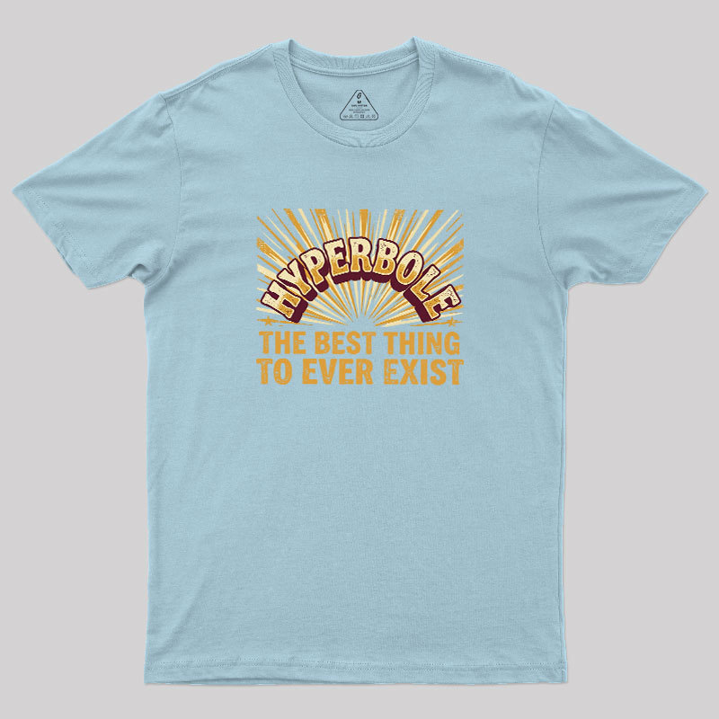 Hyperbole The Best Thing To Ever Exist Geek T-Shirt