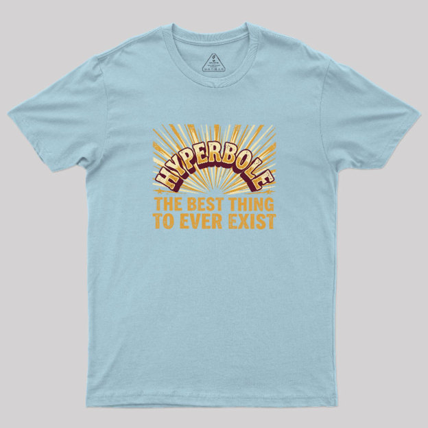 Hyperbole The Best Thing To Ever Exist Geek T-Shirt