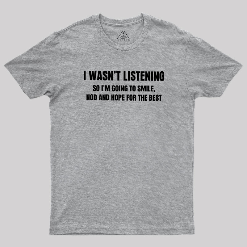 I Was not Listening Geek T-Shirt