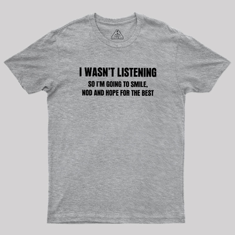 I Was not Listening Geek T-Shirt