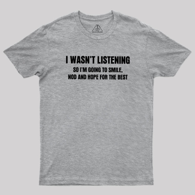 I Was not Listening Geek T-Shirt