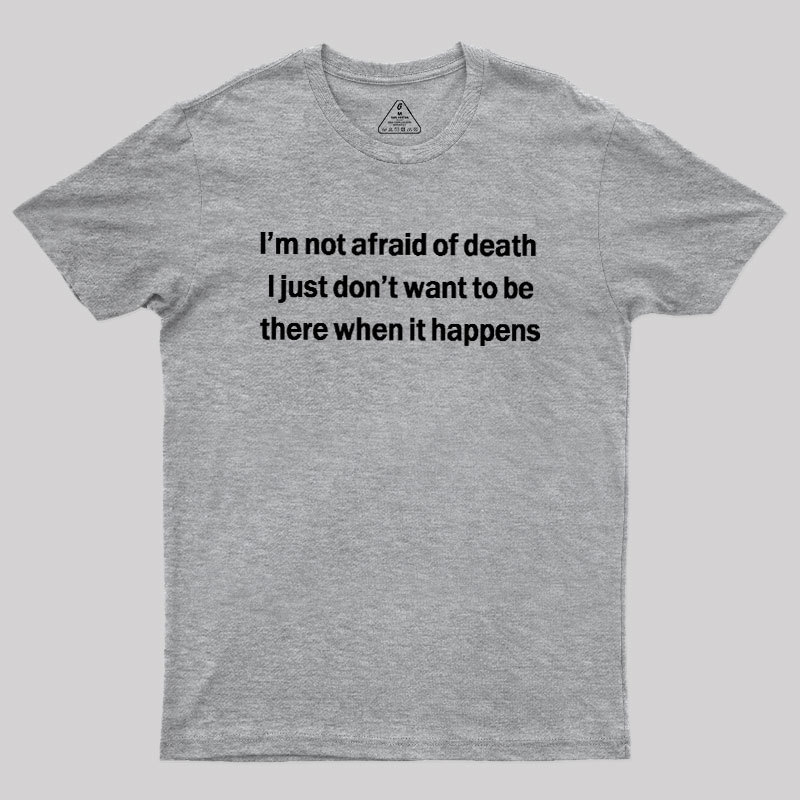 Im Not Afraid Of Death Geek T-Shirt