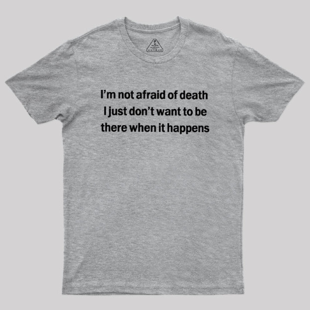 Im Not Afraid Of Death Geek T-Shirt