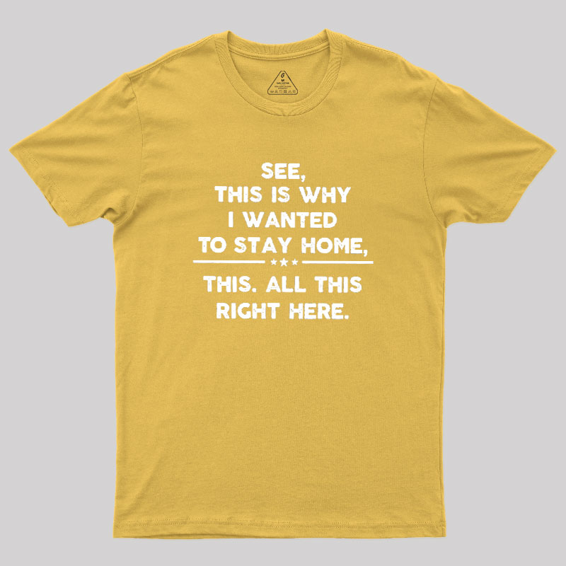 See This Is Why I Wanted To Stay home Geek T-Shirt