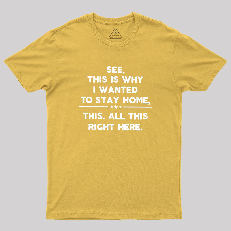 See This Is Why I Wanted To Stay home Geek T-Shirt