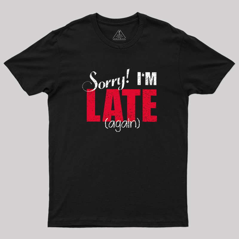 Sorry, Late Again Geek T-Shirt