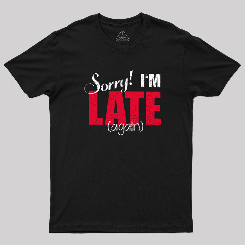 Sorry, Late Again Geek T-Shirt