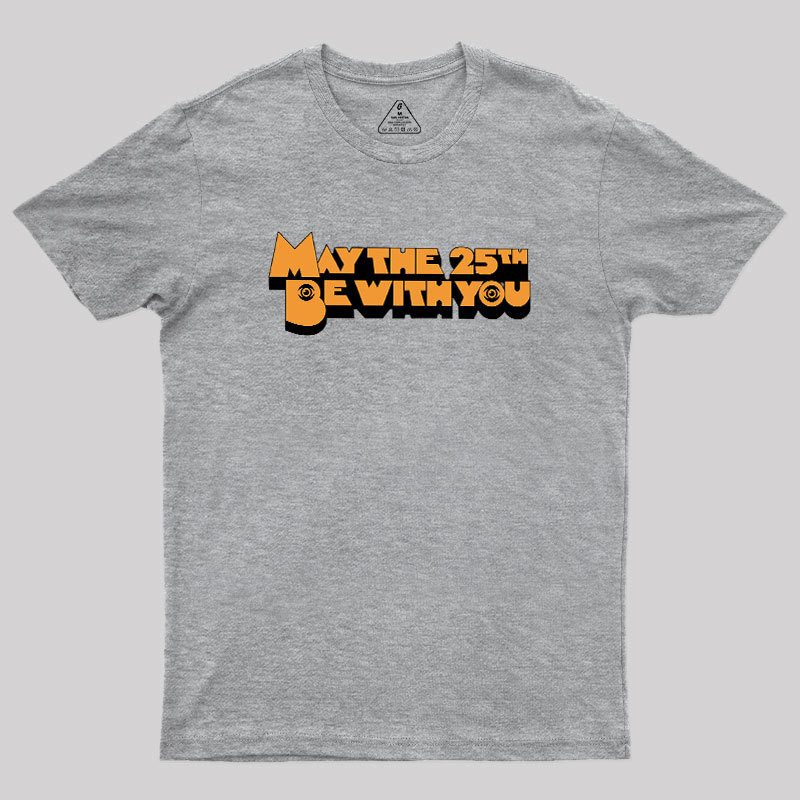 May The 25th Be With You Geek T-Shirt