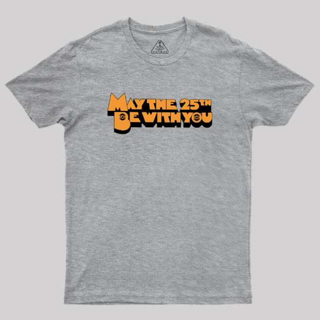 May The 25th Be With You Geek T-Shirt