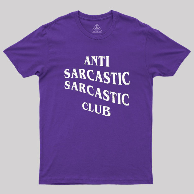 Anti Sarcastic Sarcastic Club Geek T-Shirt
