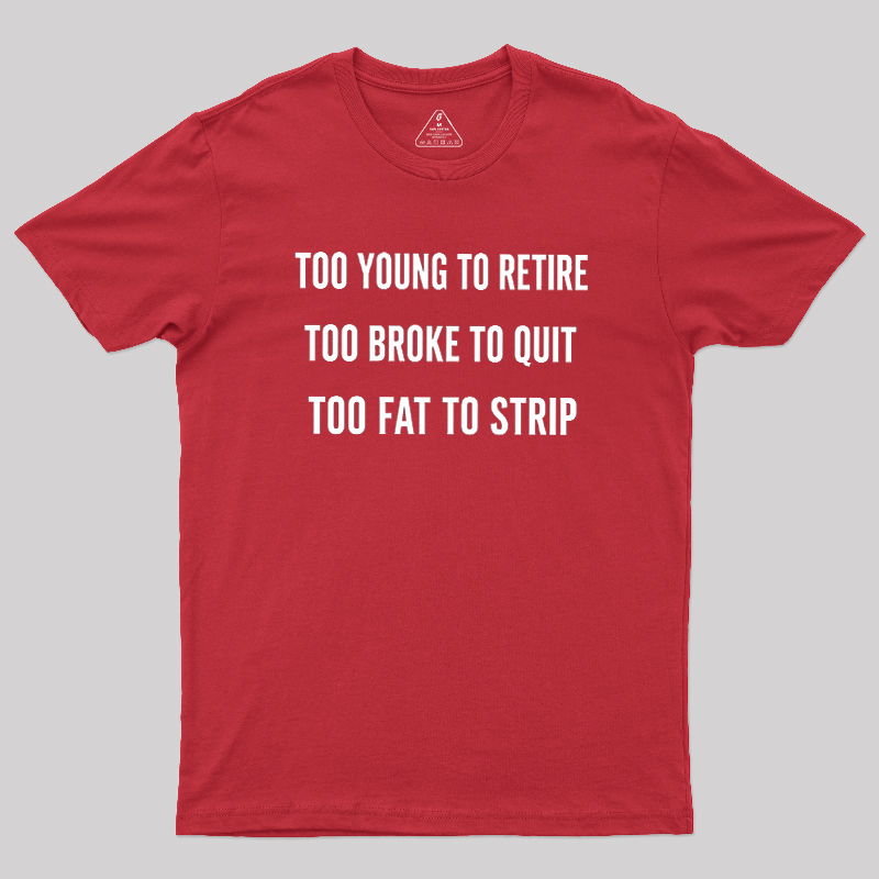 Too Young to Retire Too Fat to Strip Geek T-Shirt