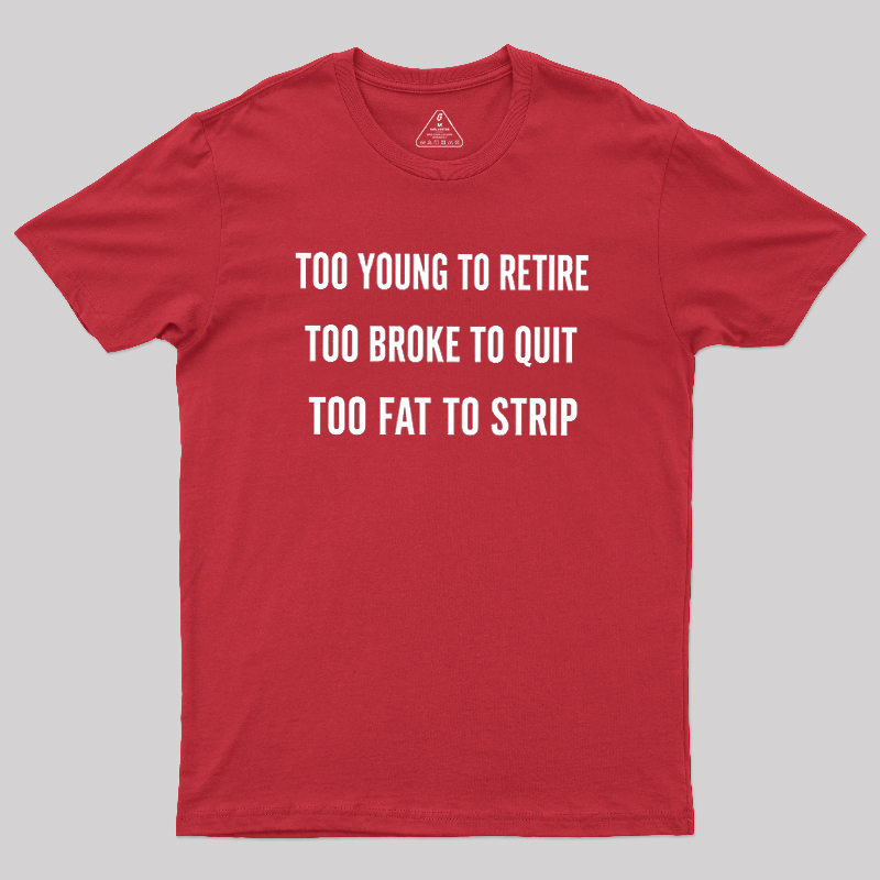 Too Young to Retire Too Fat to Strip Geek T-Shirt
