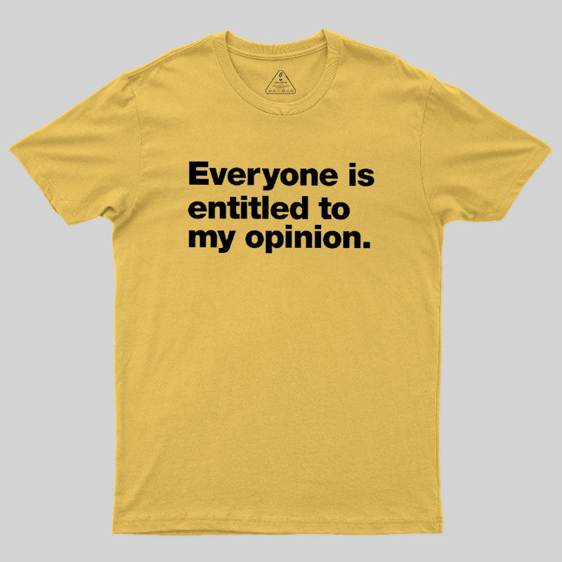 Everyone Is Entitled To My Opinion Geek T-Shirt