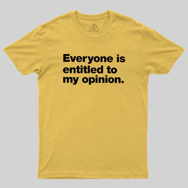 Everyone Is Entitled To My Opinion Geek T-Shirt