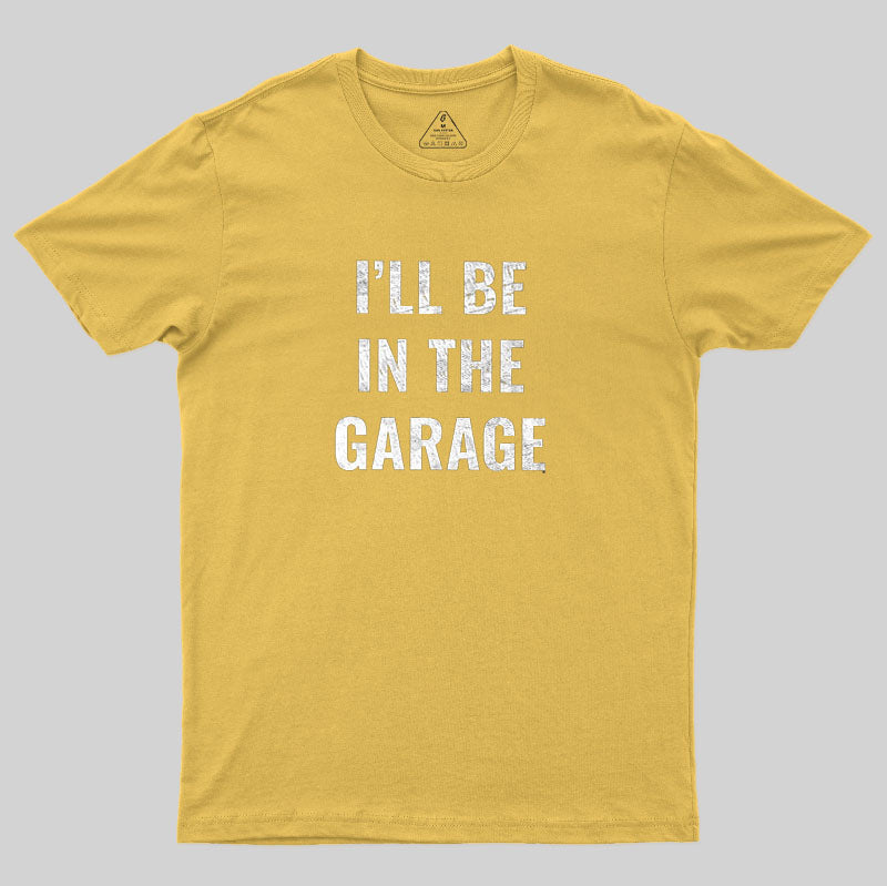 Funny Dad Shirt, I'll Be In The Garage Geek T-Shirt