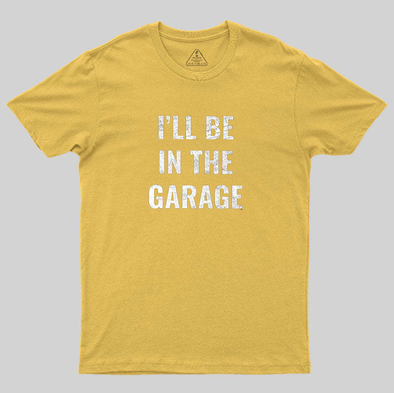 Funny Dad Shirt, I'll Be In The Garage Geek T-Shirt