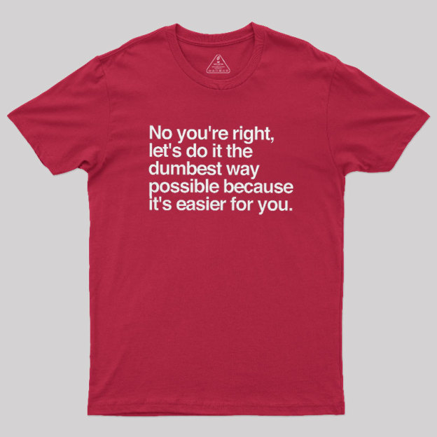 No You are Right Geek T-Shirt