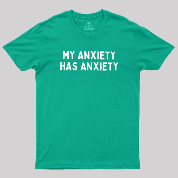 My Anxiety Has Anxiety Geek T-Shirt