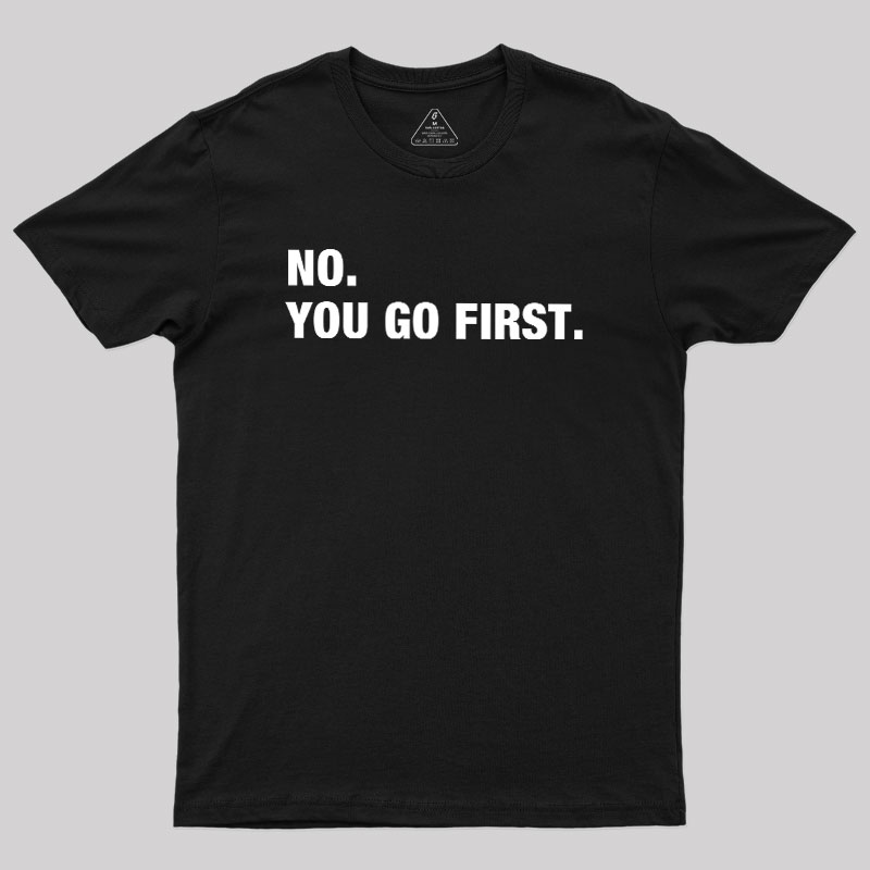 No You Go First Geek T-Shirt