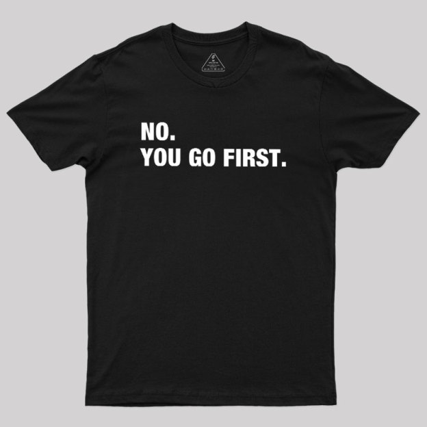 No You Go First Geek T-Shirt