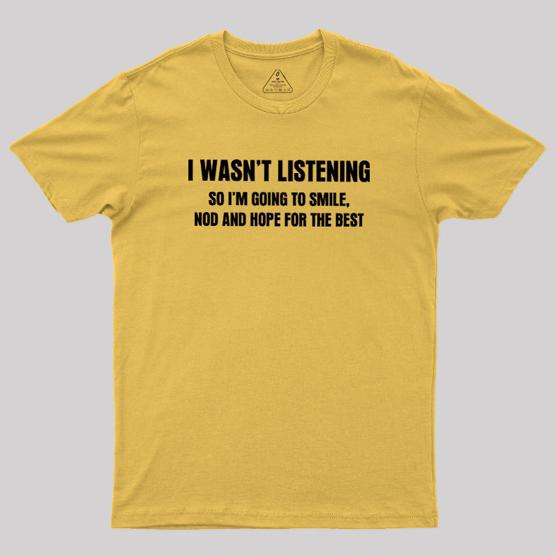 I Was not Listening Geek T-Shirt