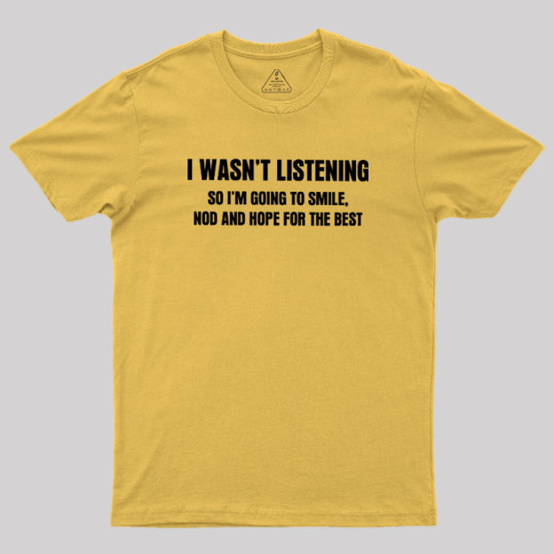 I Was not Listening Geek T-Shirt