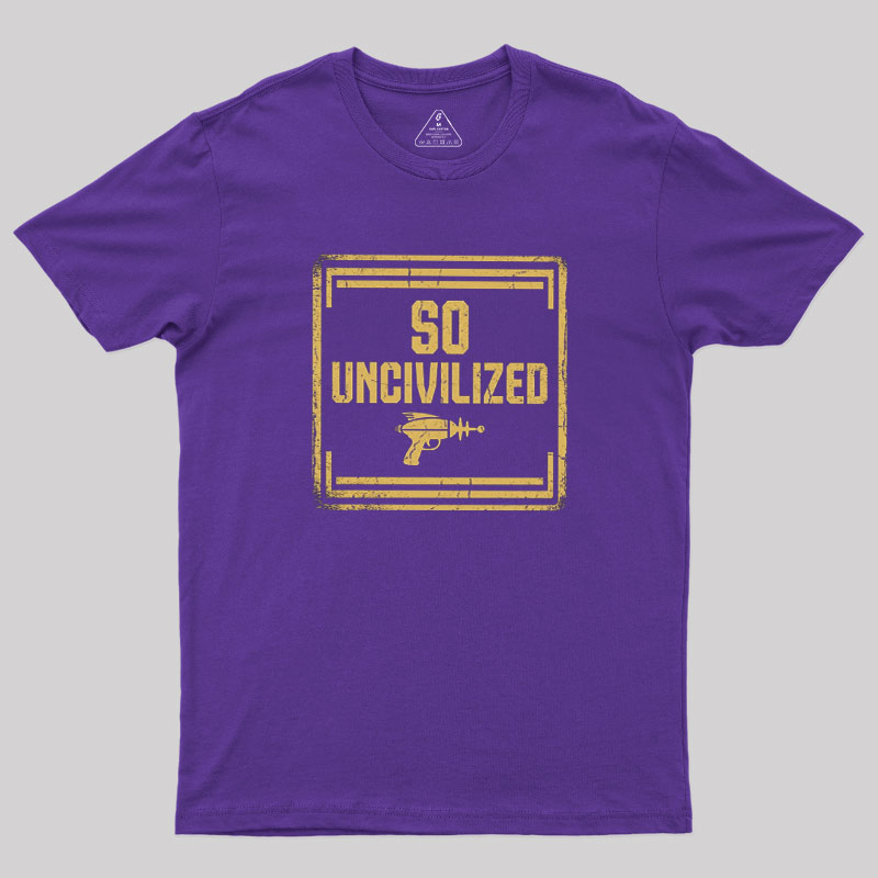 So Uncivilized Geek T-Shirt