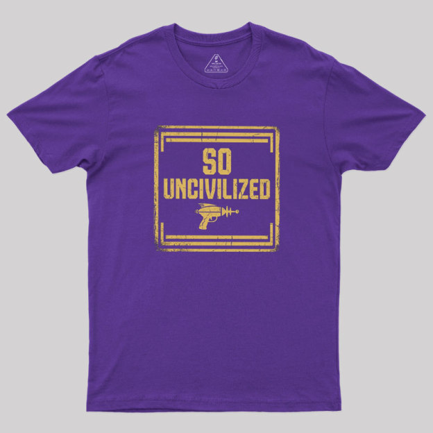 So Uncivilized Geek T-Shirt