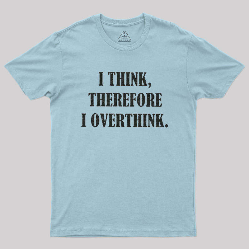 I Think Therefore I Overthink Geek T-Shirt