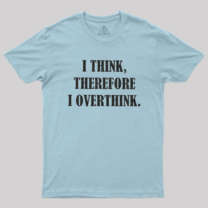 I Think Therefore I Overthink Geek T-Shirt