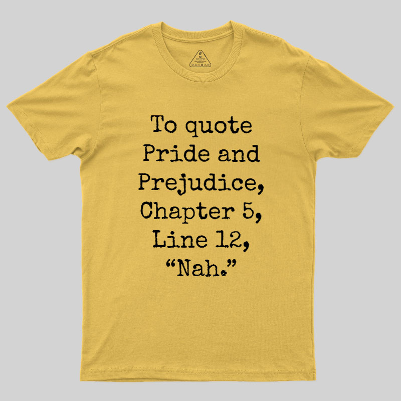 To quote Pride and Prejudice Geek T-Shirt