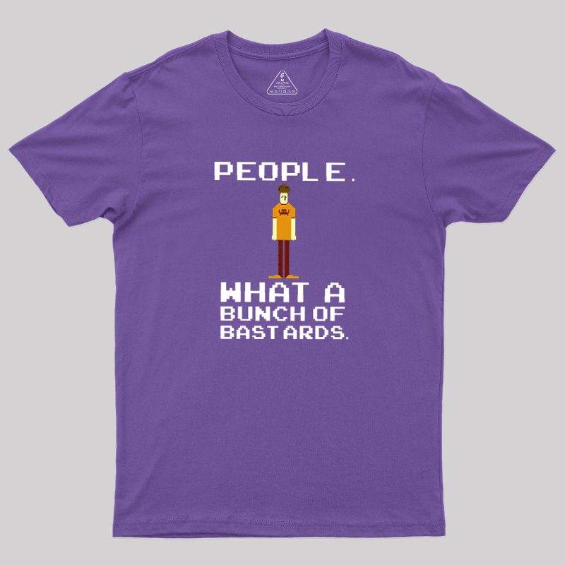People, What a Bunch of Bastards Geek T-Shirt