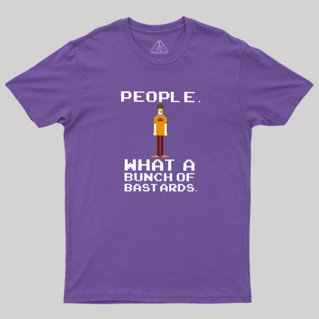 People, What a Bunch of Bastards Geek T-Shirt