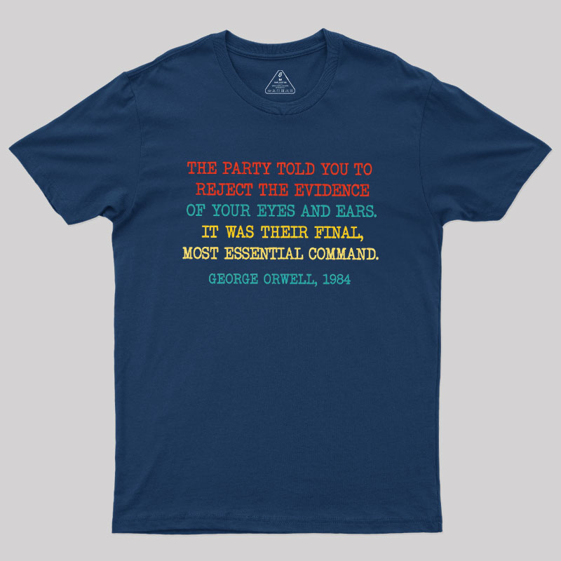 The Party Told You To Reject The Evidence Of Your Eyes And Ears Geek T-Shirt