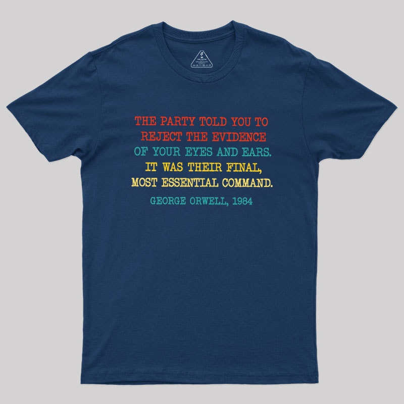 The Party Told You To Reject The Evidence Of Your Eyes And Ears Geek T-Shirt