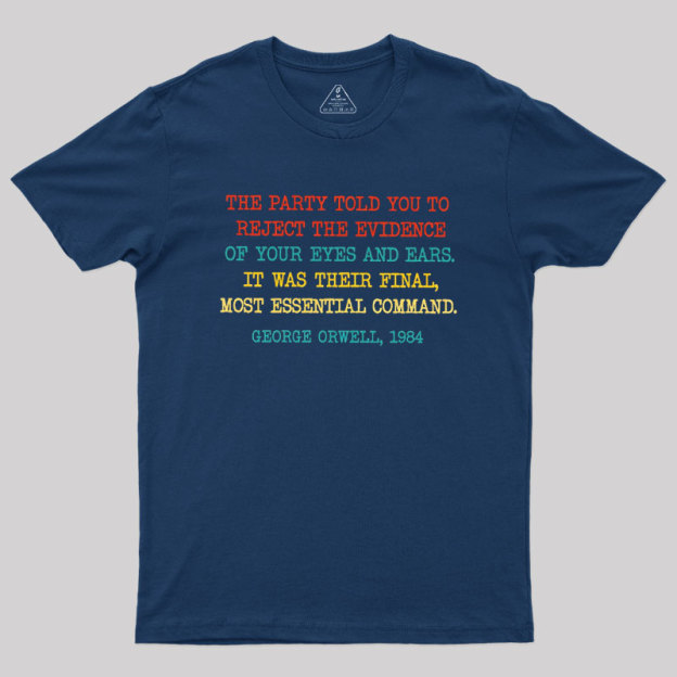 The Party Told You To Reject The Evidence Of Your Eyes And Ears Geek T-Shirt