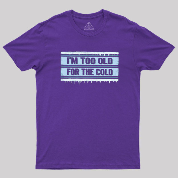 Too Old for the Cold Geek T-Shirt