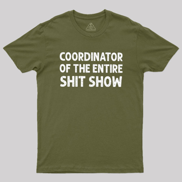 Coordinator of the Entire Shit Show Geek T-Shirt