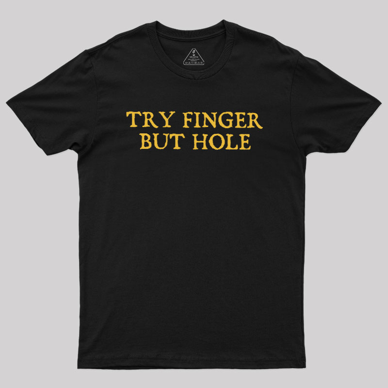 Try Finger But Hole Geek T-Shirt