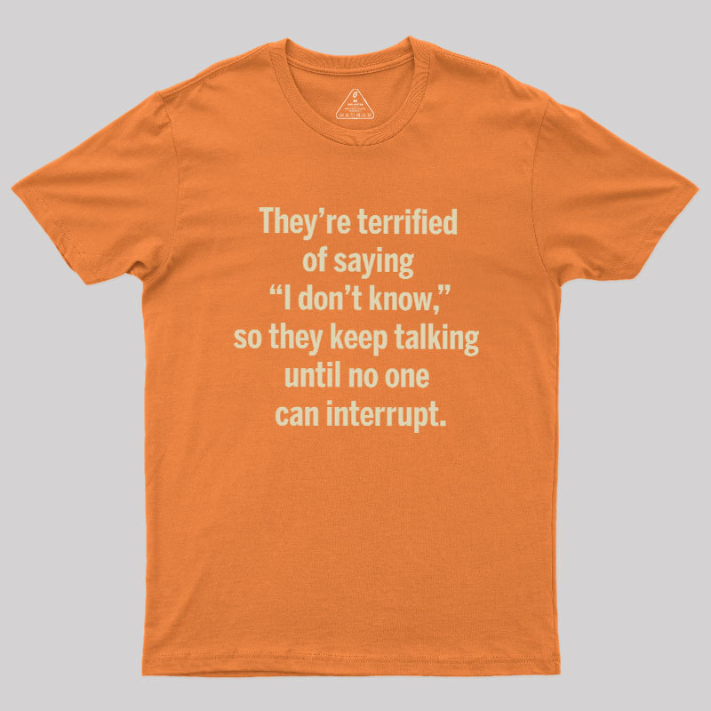 Terrified of Saying I Don‘t Know Geek T-Shirt