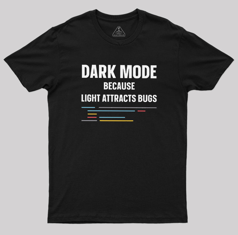 Dark Mode Because Light Attracts Bugs Geek T-Shirt