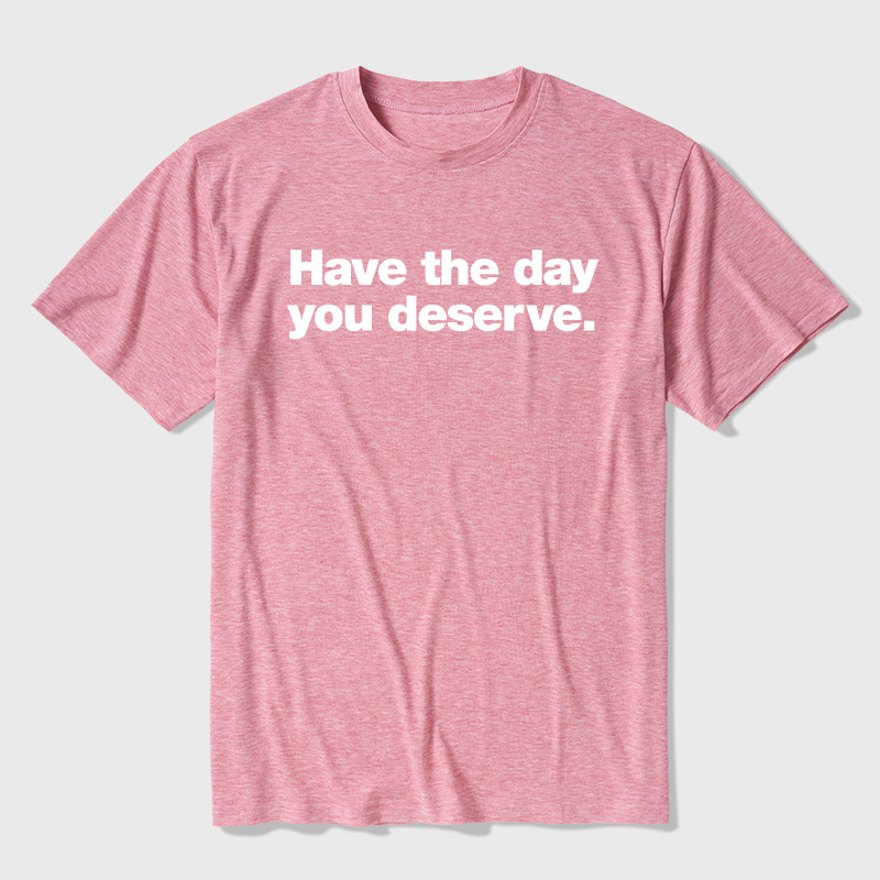 Have The Day You Deserve Ultra Soft Heather Tee