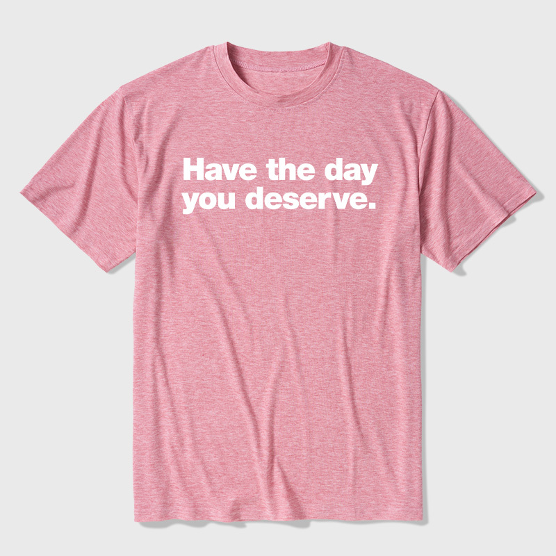 Have The Day You Deserve Ultra Soft Heather Tee
