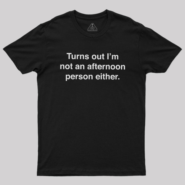 Turns Out I��m Not An Afternoon Person Either Geek T-Shirt
