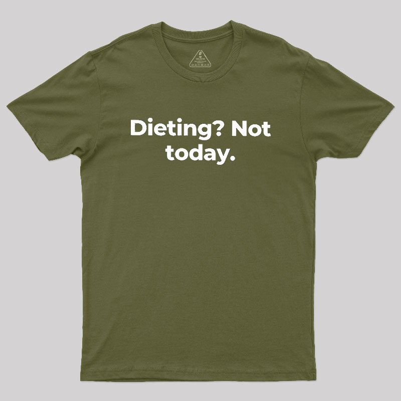 Dieting Not today Geek T-Shirt
