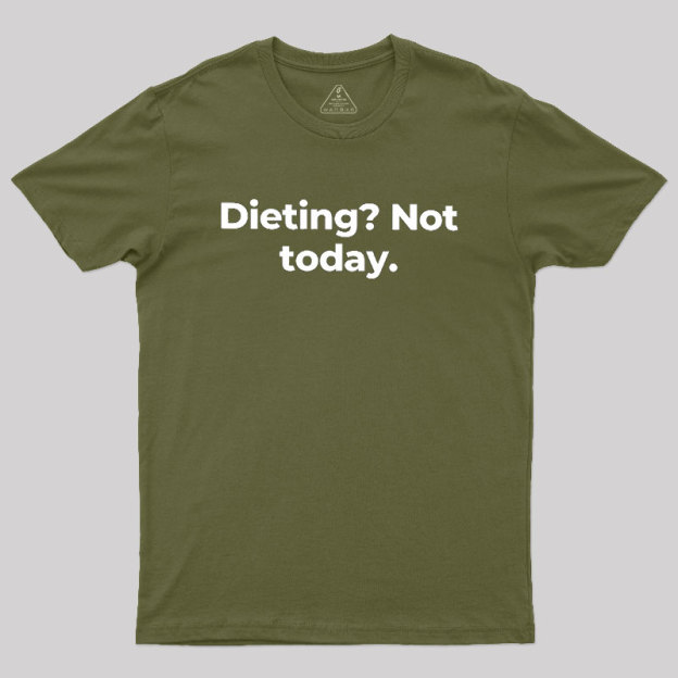 Dieting Not today Geek T-Shirt