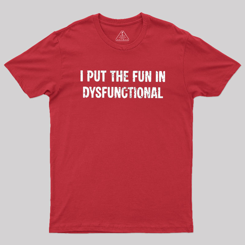 I Put The Fun In Dysfunctional Geek T-Shirt