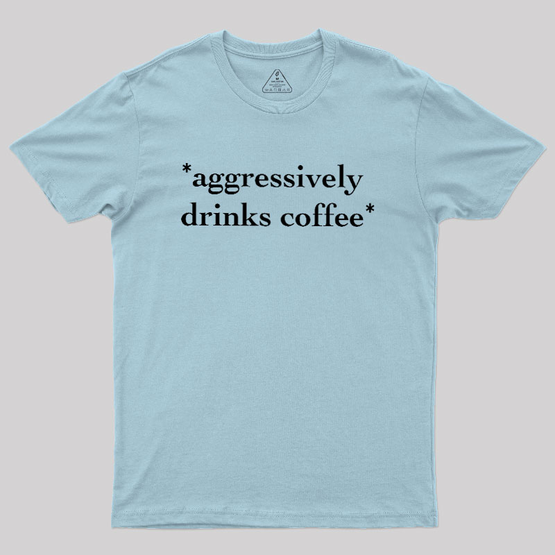 Aggressively Drinks Coffee Geek T-Shirt