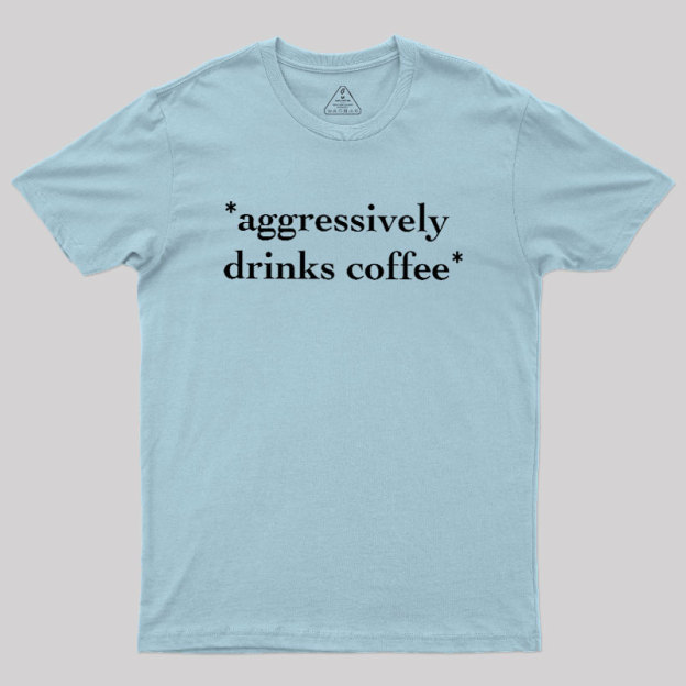 Aggressively Drinks Coffee Geek T-Shirt