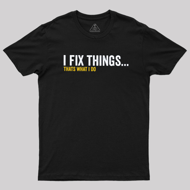I Fix Things That's What I Do Geek T-Shirt